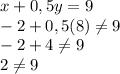 x+0,5y=9\\-2+0,5(8)\neq 9\\-2+4\neq 9\\2\neq 9\\