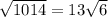 \sqrt{1014}=13\sqrt{6}