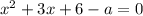 x^{2} + 3x + 6 - a = 0