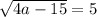 \sqrt{4a - 15} } = 5