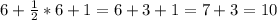 6+\frac{1}{2} *6+1=6+3+1=7+3=10