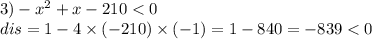 3) - {x}^{2} + x - 210 < 0 \\ dis = 1 - 4 \times ( - 210) \times ( - 1) = 1 - 840 = - 839 < 0