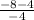 \frac{-8-4}{-4}