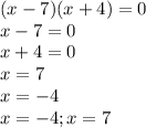 (x-7)(x+4)=0\\x-7=0\\x+4=0\\x=7\\x=-4\\x=-4;x=7