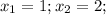 x_{1} =1; x_{2} =2;