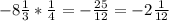 -8\frac{1}{3} *\frac{1}{4} =-\frac{25}{12} =-2\frac{1}{12}