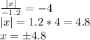 \frac{|x|}{-1.2} = -4\\|x| = 1.2 * 4 = 4.8\\x = \pm{4.8}