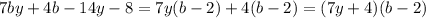 7by+4b-14y-8=7y(b-2)+4(b-2)=(7y+4)(b-2)