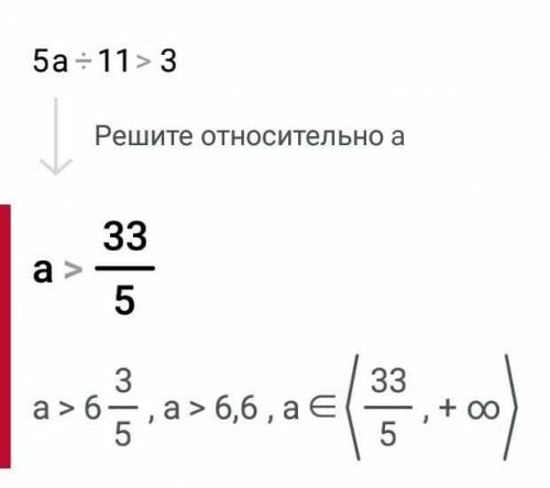 Решить неравенство : 5а/11 >3