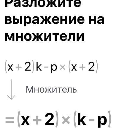 Вынеси общий множитель за скобки (x+2)×k-p(x+2)