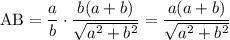 \mathrm{AB}=\dfrac{a}{b}\cdot \dfrac{b(a+b)}{\sqrt{a^2+b^2} }=\dfrac{a(a+b)}{\sqrt{a^2+b^2} }