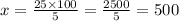 x = \frac{25 \times 100}{5} = \frac{2500}{5} = 500