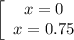 \left[\begin{array}{ccc} x = 0\\ x = 0.75\end{array}