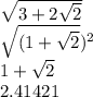 \sqrt{3 + 2 \sqrt{2 } } \\ \sqrt{(1 + \sqrt{2} }) ^{2} \\ 1 + \sqrt{2} \\ 2.41421