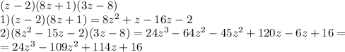 (z-2)(8z+1)(3z-8)\\1)(z-2)(8z+1)=8z^{2}+z-16z-2\\2)(8z^{2}-15z-2)(3z-8)=24z^{3}-64z^{2}-45z^{2}+120z-6z+16=\\=24z^{3}-109z^{2}+114z+16