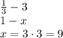 \frac{1}{3} - 3\\1 - x\\x = 3\cdot 3 = 9