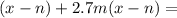 (x - n) + 2.7m(x - n) =