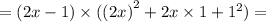 = (2x - 1) \times ( {(2x)}^{2} + 2x \times 1 + {1}^{2}) =