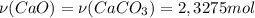 \nu (CaO) = \nu (CaCO_{3}) = 2,3275 mol