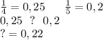 \frac{1}{4}=0,25\ \ \ \ \ \frac{1}{5}=0,2\\0,25\ \ ? \ \ 0,2\\?=0,22