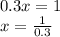 0.3x = 1 \\ x = \frac{1}{0.3}