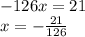 - 126x = 21 \\ x = - \frac{21}{126}