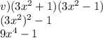 v)(3x ^{2} + 1)(3x ^{2} - 1) \\ (3 x ^{2} )^{2} - 1 \\ 9x ^{4} - 1