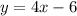 y=4x-6