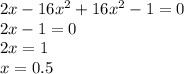 2x - 16x {}^{2} + 16x {}^{2} - 1 = 0\\ 2x - 1 = 0 \\ 2x = 1 \\ x = 0.5