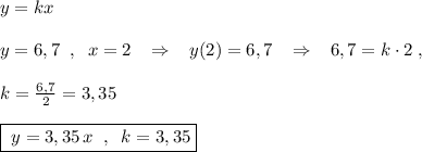 y=kx\\\\y=6,7\; \; ,\; \; x=2\; \; \; \Rightarrow \; \; \; y(2)=6,7\; \; \; \Rightarrow \; \; \; 6,7=k\cdot 2\; ,\\\\k=\frac{6,7}{2}=3,35\\\\\boxed {\; y=3,35\, x\; \; ,\; \; k=3,35}