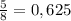 \frac{5}{8}=0,625\\