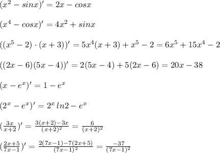 (x^2-sinx)'=2x-cosx\\\\(x^4-cosx)'=4x^2+sinx\\\\((x^5-2)\cdot (x+3))'=5x^4(x+3)+x^5-2=6x^5+15x^4-2\\\\((2x-6)(5x-4))'=2(5x-4)+5(2x-6)=20x-38\\\\(x-e^{x})'=1-e^{x}\\\\(2^{x}-e^{x})'=2^{x}\, ln2-e^{x}\\\\(\frac{3x}{x+2})'=\frac{3(x+2)-3x}{(x+2)^2}=\frac{6}{(x+2)^2} \\\\(\frac{2x+5}{7x-1})'=\frac{2(7x-1)-7(2x+5)}{(7x-1)^2}=\frac{-37}{(7x-1)^2}