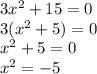 3x^2+15=0\\3(x^2+5)=0\\x^2+5=0\\x^2=-5