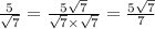 \frac{5}{ \sqrt{7 } } = \frac{5 \sqrt{7} }{ \sqrt{7} \times \sqrt{7} } = \frac{5 \sqrt{7} }{7}