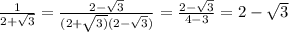 \frac{1}{2 + \sqrt{3} } = \frac{2 - \sqrt{3} }{(2 + \sqrt{3)}(2 - \sqrt{3}) } = \frac{2 - \sqrt{3} }{4 - 3} = 2 - \sqrt{3}