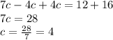 7c-4c+4c=12+16\\7c=28\\c=\frac{28}{7}=4