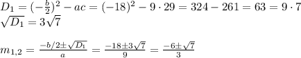 D_1=(-\frac{b}{2})^2-ac=(-18)^2-9\cdot29=324-261=63=9\cdot7\\\sqrt{D_1}=3\sqrt7\\\\m_{1,2}=\frac{-b/2\pm\sqrt{D_1}}{a}=\frac{-18\pm3\sqrt7}{9}=\frac{-6\pm\sqrt7}{3}