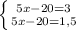 \left \{ {{5x-20=3} \atop {5x-20=1,5\\}} \right.