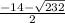 \frac{-14-\sqrt{232} }{2}