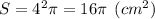 S = 4^2\pi =16\pi \:\: (cm^2)