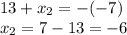 13+x_2=-(-7)\\x_2=7-13=-6