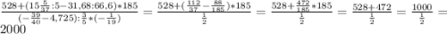 \frac{528+(15\frac{5}{37}:5-31,68:66,6)*185 }{(-\frac{39}{40}-4,725):\frac{3}{5} *(-\frac{1}{19}) } =\frac{528+(\frac{112}{37}-\frac{88}{185}) *185}{\frac{1}{2} } =\frac{528+\frac{472}{185}*185 }{\frac{1}{2} } =\frac{528+472}{\frac{1}{2} }=\frac{1000}{\frac{1}{2} } =2000