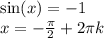 \sin(x) = - 1 \\ x = - \frac { \pi}{2} + 2\pi k