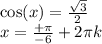 \cos(x) = \frac{ \sqrt{3} }{2} \\ x = \frac{ + \pi }{ - 6} + 2\pi k