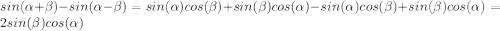 sin(\alpha +\beta )-sin(\alpha -\beta )=sin(\alpha )cos(\beta )+sin(\beta )cos(\alpha )-sin(\alpha )cos(\beta )+sin(\beta )cos(\alpha )=2sin(\beta )cos(\alpha )