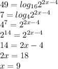 49=log_{16}2^{2x-4}\\ 7=log_{4}2^{2x-4}\\4^{7}=2^{2x-4}\\2^{14}=2^{2x-4}\\14=2x-4\\2x=18\\x=9