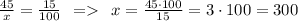 \frac{45}{x}=\frac{15}{100} \:\: = \:\: x= \frac{45\cdot 100}{15} =3\cdot 100 = 300