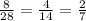 \frac{8}{28} = \frac{4}{14} =\frac{2}{7}