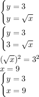 \begin{cases}y=3 \\ y=\sqrt{x} \end{cases}\\\\\begin{cases}y=3 \\ 3=\sqrt{x} \end{cases}\\\\(\sqrt{x})^2=3^2\\x = 9\\\begin{cases}y=3 \\ x=9 \end{cases}\\\\