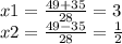 x1 = \frac{49 + 35}{28} = 3 \\ x2 = \frac{49 - 35}{28} = \frac{1}{2}